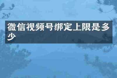 微信视频号绑定上限是多少