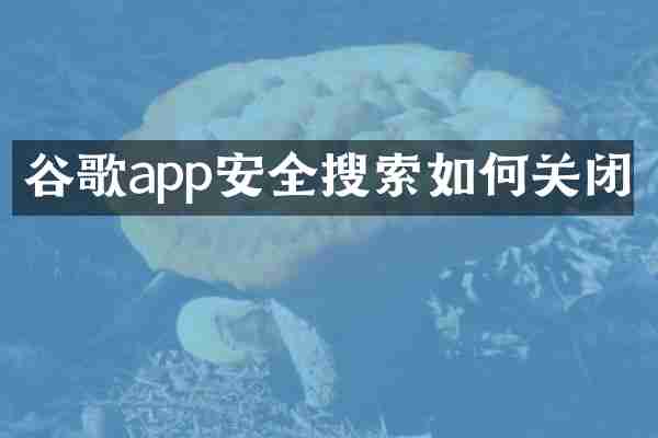 谷歌app安全搜索如何关闭