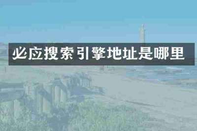 必应搜索引擎地址是哪里
