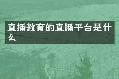 直播教育的直播平台是什么