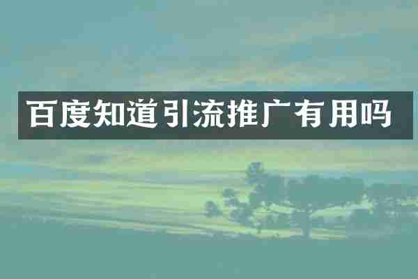 百度知道引流推广有用吗