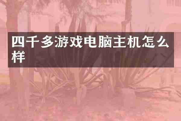 四千多游戏电脑主机怎么样