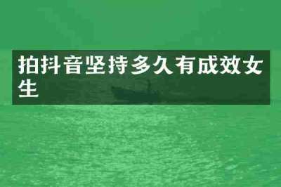 拍抖音坚持多久有成效女生