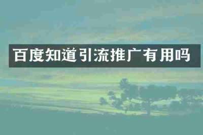百度知道引流推广有用吗