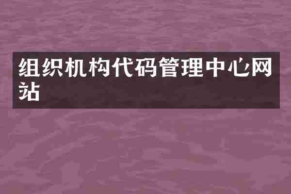 组织机构代码管理中心网站