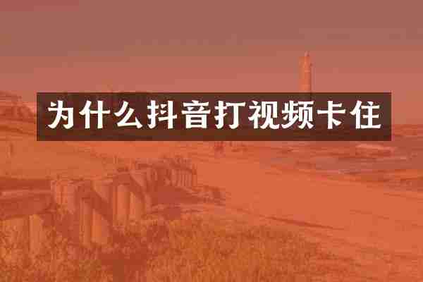为什么抖音打视频卡住