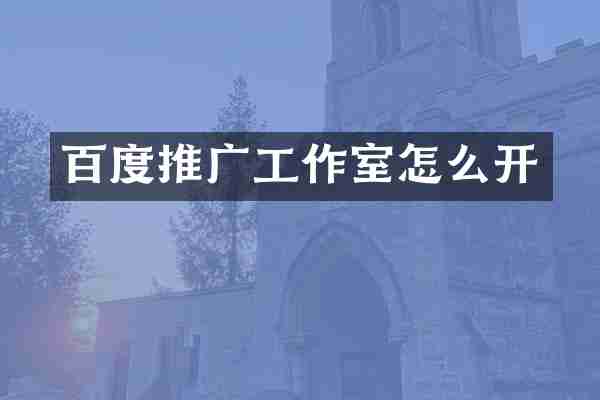 百度推广工作室怎么开