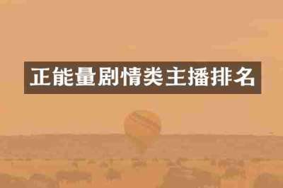 正能量剧情类主播排名