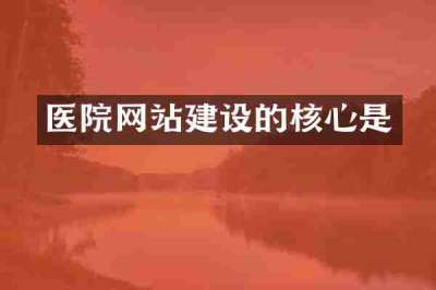 医院网站建设的核心是
