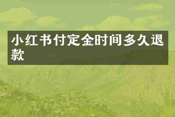 小红书付定金时间多久退款