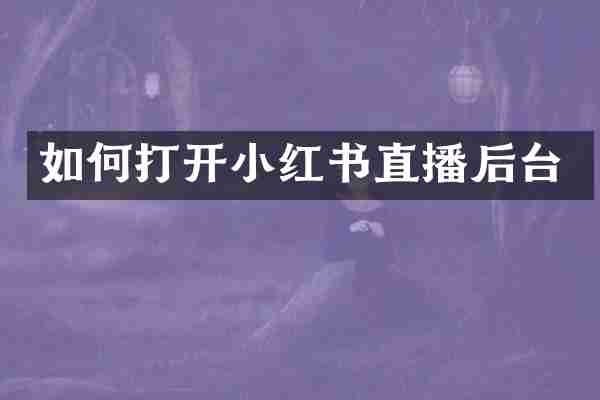 如何打开小红书直播后台