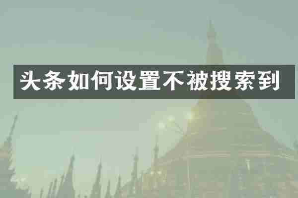 头条如何设置不被搜索到