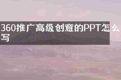 360推广高级创意的PPT怎么写