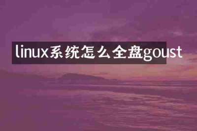 linux系统怎么全盘goust