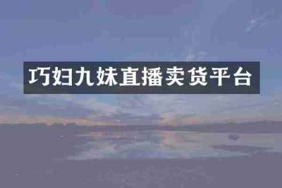 巧妇九妹直播卖货平台