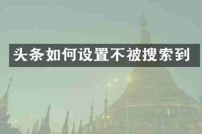头条如何设置不被搜索到