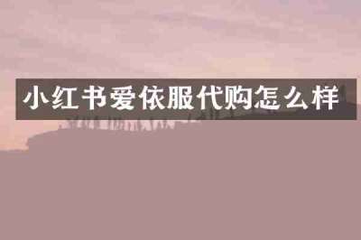 小红书爱依服代购怎么样
