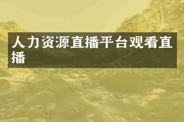 人力资源直播平台观看直播