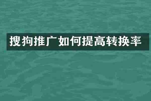 搜狗推广如何提高转换率