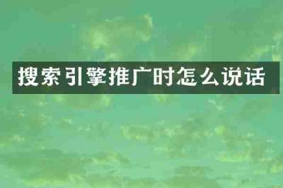 搜索引擎推广时怎么说话