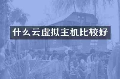 什么云虚拟主机比较好