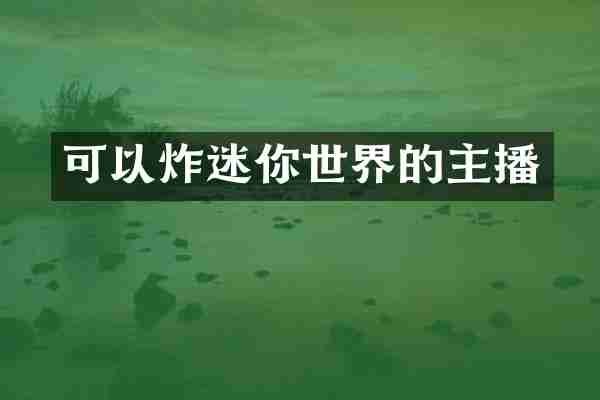 可以炸迷你世界的主播