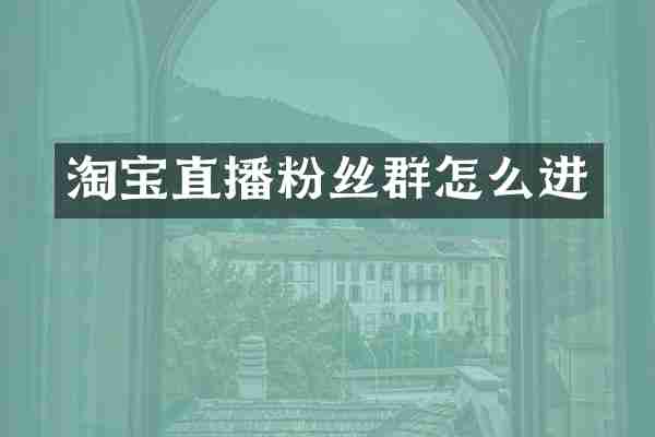 淘宝直播粉丝群怎么进