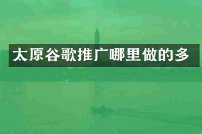 太原谷歌推广哪里做的多