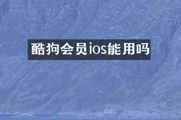 酷狗会员ios能用吗