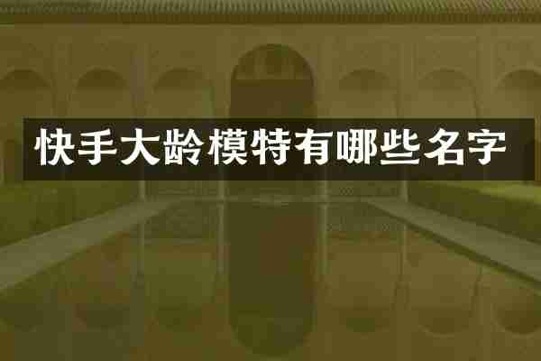 快手大龄模特有哪些名字