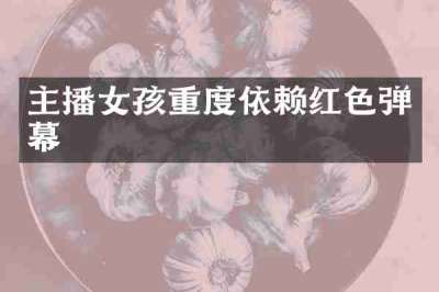 主播女孩重度依赖红色弹幕