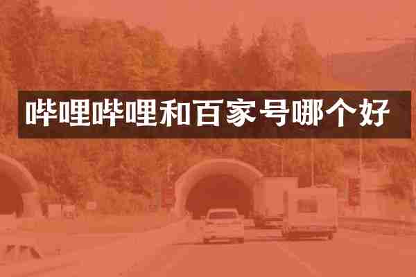 哔哩哔哩和百家号哪个好