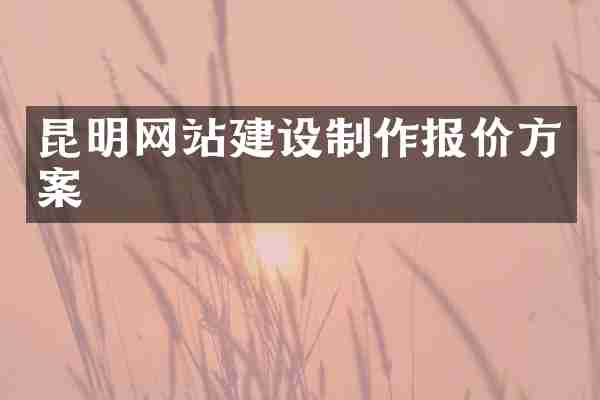 昆明网站建设制作报价方案
