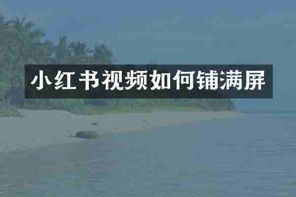 小红书视频如何铺满屏