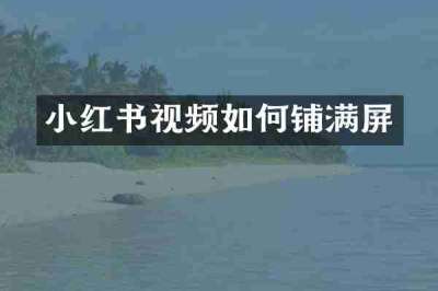 小红书视频如何铺满屏