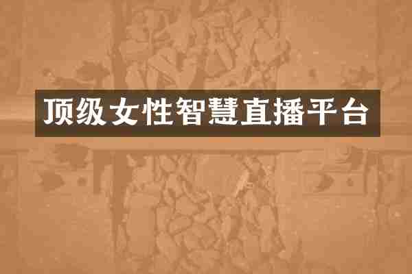顶级女性智慧直播平台