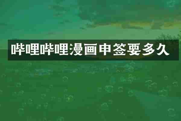 哔哩哔哩漫画申签要多久