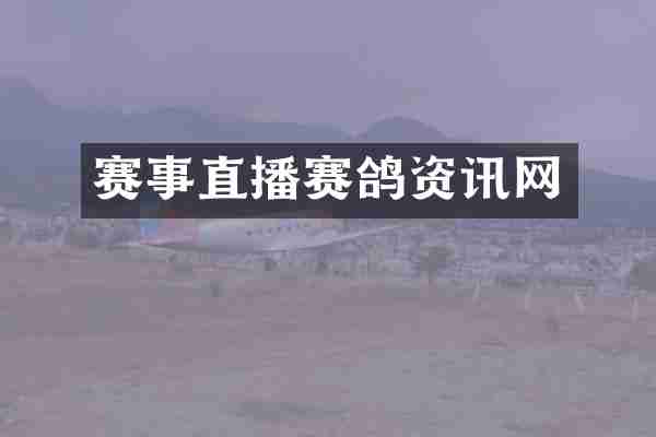 赛事直播赛鸽资讯网