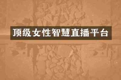顶级女性智慧直播平台