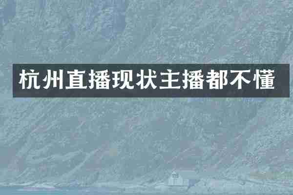 杭州直播现状主播都不懂