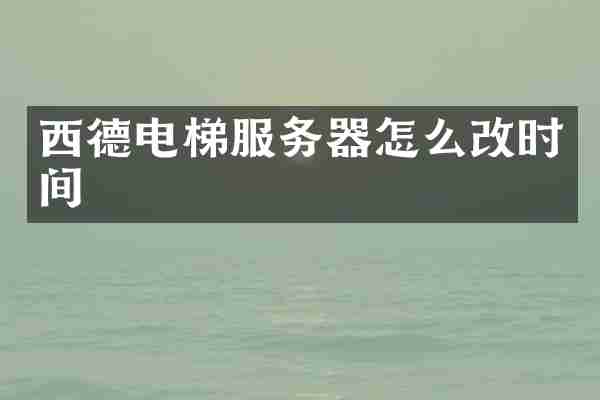 西德电梯服务器怎么改时间