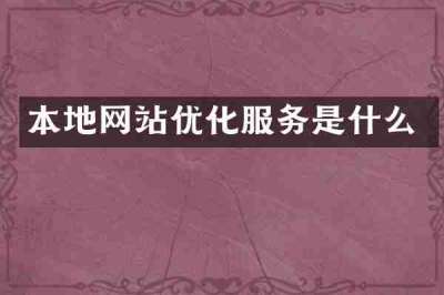 本地网站优化服务是什么