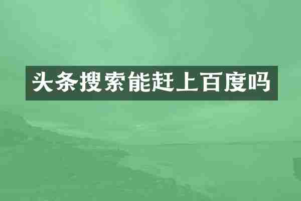 头条搜索能赶上百度吗