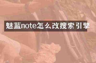 魅蓝note怎么改搜索引擎