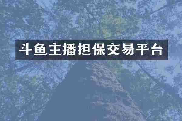 斗鱼主播担保交易平台