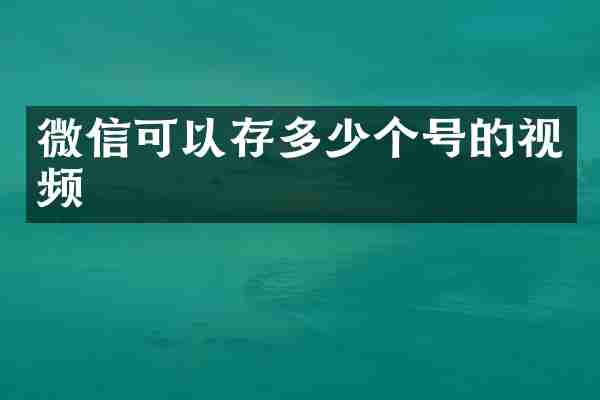 微信可以存多少个号的视频