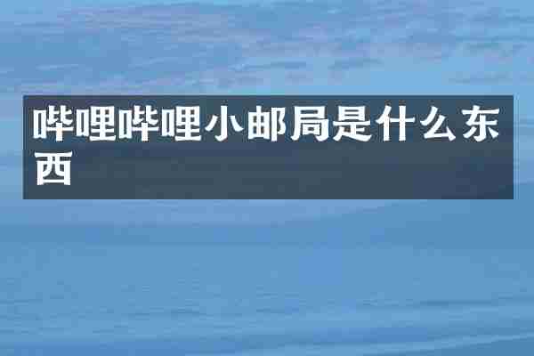 哔哩哔哩小邮局是什么东西