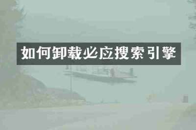 如何卸载必应搜索引擎