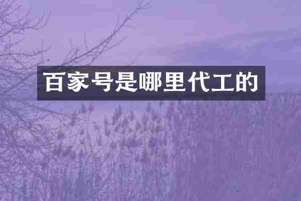 百家号是哪里代工的