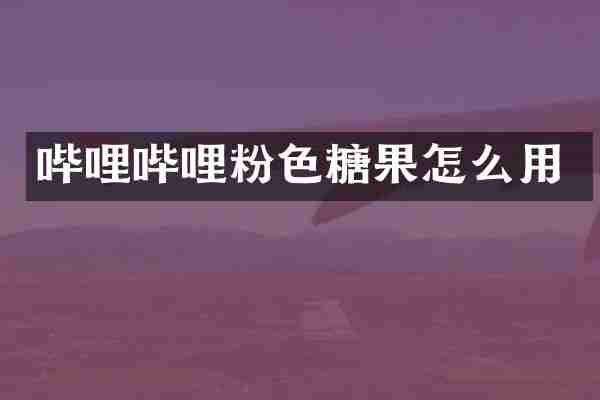 哔哩哔哩粉色糖果怎么用